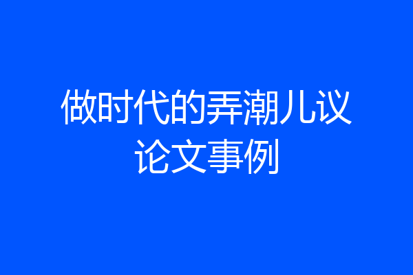 做时代的弄潮儿议论文事例