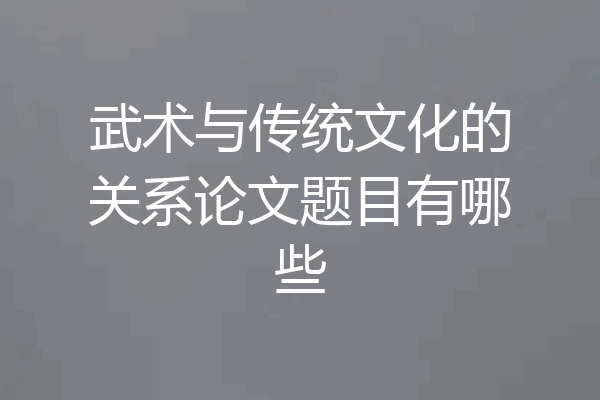 武术与传统文化的关系论文题目有哪些