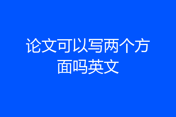 论文可以写两个方面吗英文