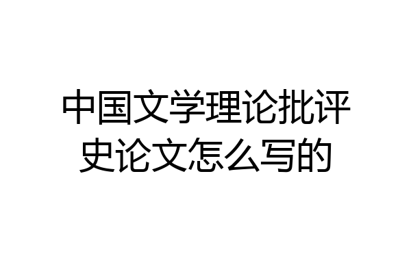 中国文学理论批评史论文怎么写的