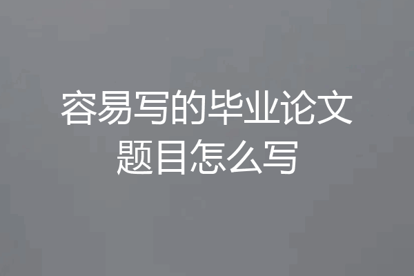 容易写的毕业论文题目怎么写