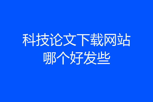 科技论文下载网站哪个好发些