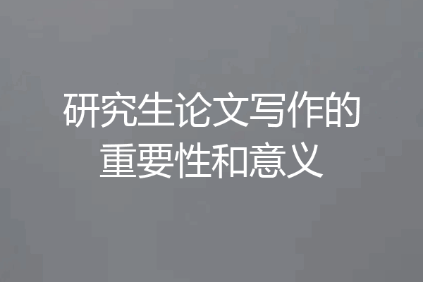 研究生论文写作的重要性和意义