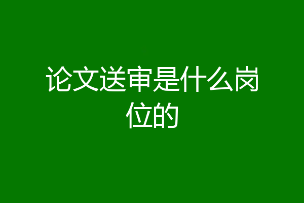 论文送审是什么岗位的