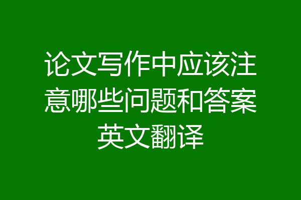 论文写作中应该注意哪些问题和答案英文翻译