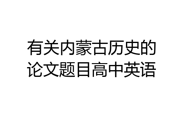 有关内蒙古历史的论文题目高中英语