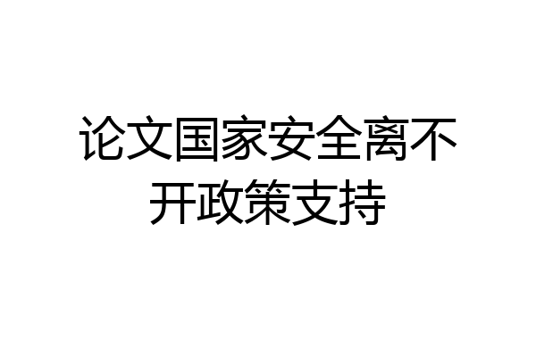 论文国家安全离不开政策支持