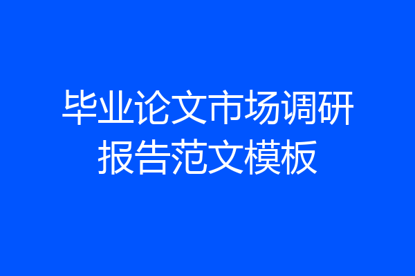 毕业论文市场调研报告范文模板