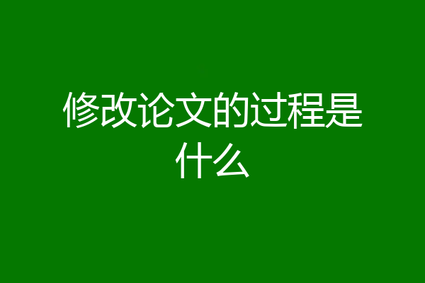 修改论文的过程是什么