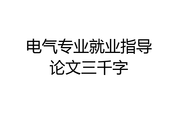 电气专业就业指导论文三千字