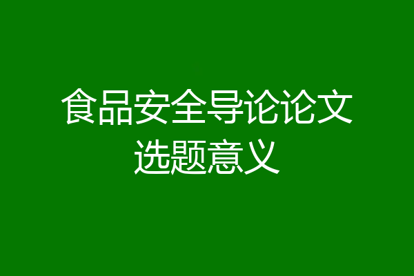 食品安全导论论文选题意义