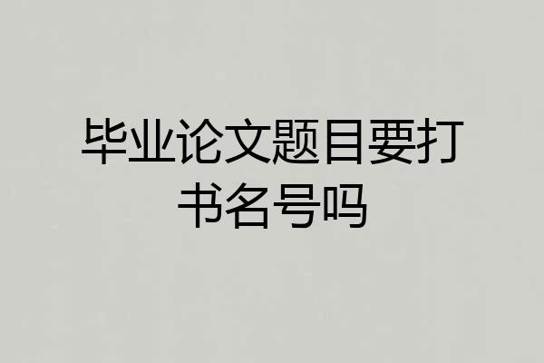 毕业论文题目要打书名号吗