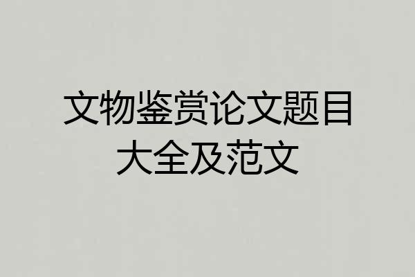 文物鉴赏论文题目大全及范文