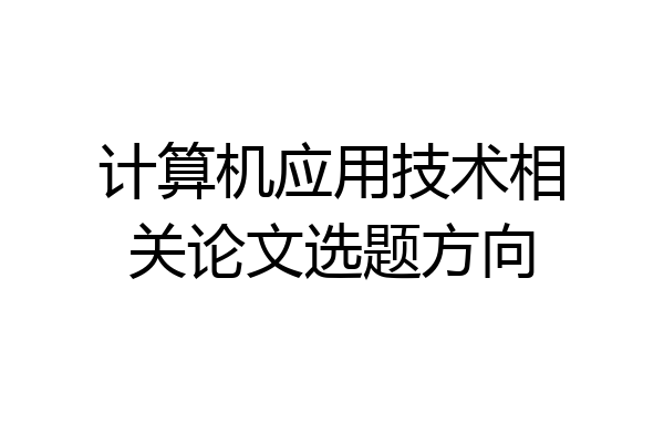 计算机应用技术相关论文选题方向