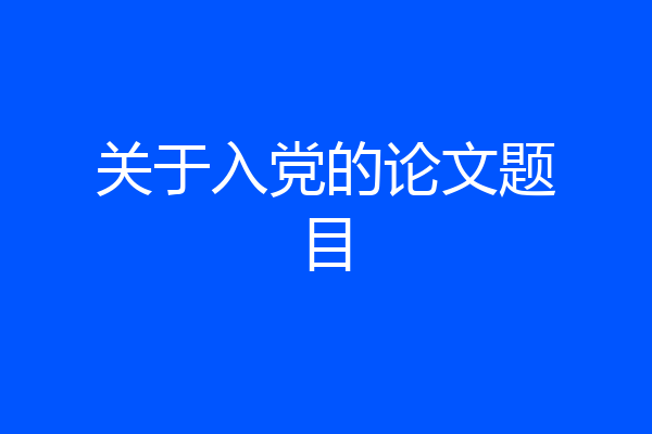 关于入党的论文题目