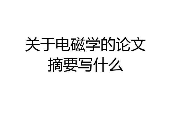 关于电磁学的论文摘要写什么