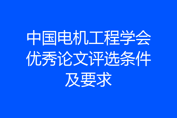 中国电机工程学会优秀论文评选条件及要求