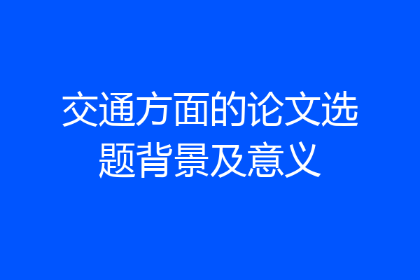 交通方面的论文选题背景及意义