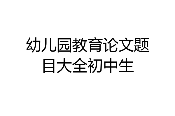 幼儿园教育论文题目大全初中生