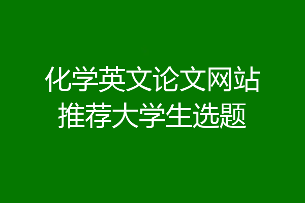 化学英文论文网站推荐大学生选题