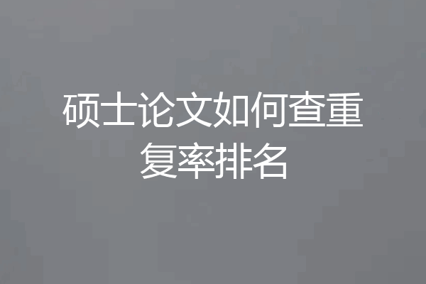 硕士论文如何查重复率排名