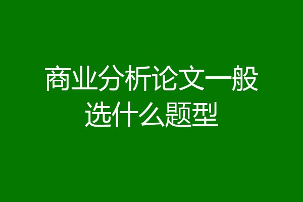 商业分析论文一般选什么题型