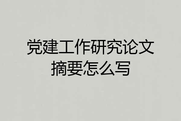 党建工作研究论文摘要怎么写