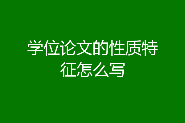 学位论文的性质特征怎么写
