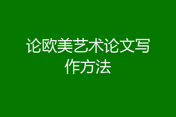 论欧美艺术论文写作方法