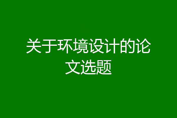 关于环境设计的论文选题