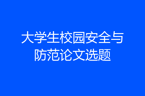 大学生校园安全与防范论文选题