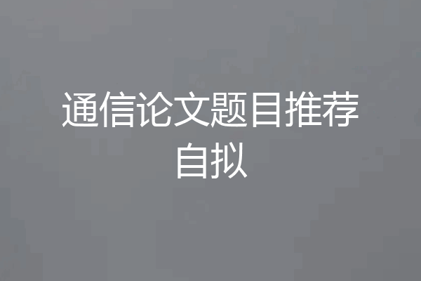 通信论文题目推荐自拟