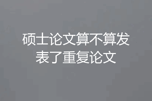 硕士论文算不算发表了重复论文