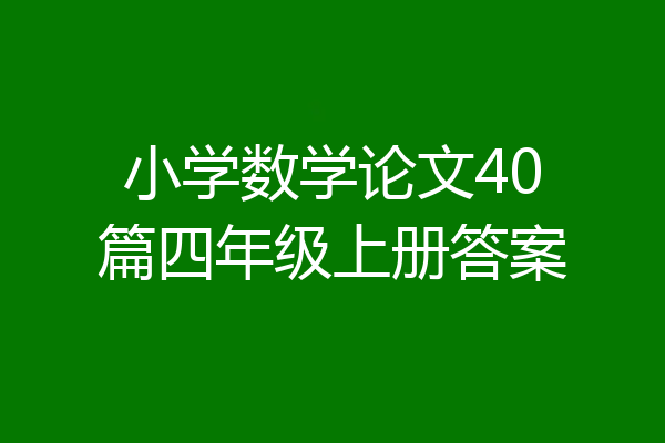 小学数学论文40篇四年级上册答案