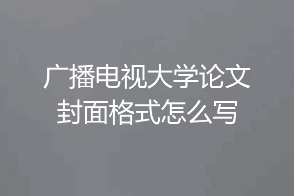 广播电视大学论文封面格式怎么写