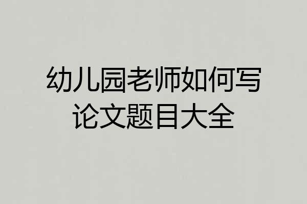 幼儿园老师如何写论文题目大全