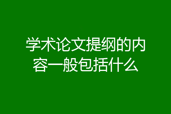 学术论文提纲的内容一般包括什么