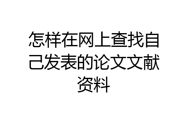 怎样在网上查找自己发表的论文文献资料