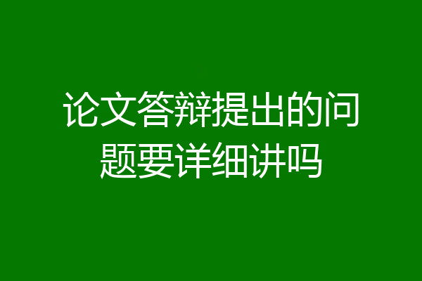 论文答辩提出的问题要详细讲吗