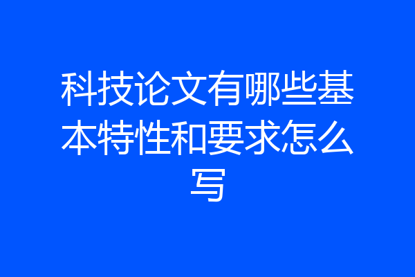 科技论文有哪些基本特性和要求怎么写