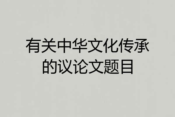 有关中华文化传承的议论文题目