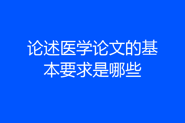 论述医学论文的基本要求是哪些