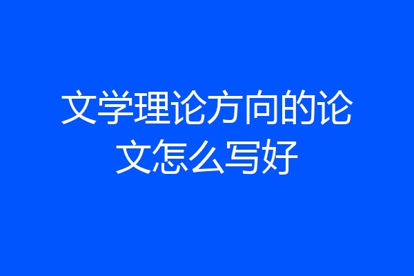 文学理论方向的论文怎么写好