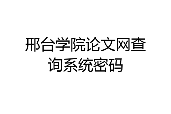 邢台学院论文网查询系统密码