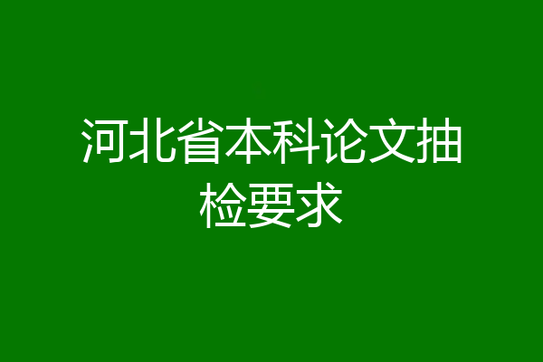 河北省本科论文抽检要求