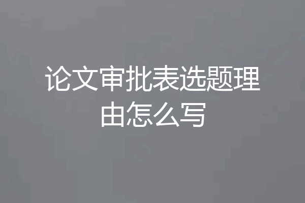 论文审批表选题理由怎么写