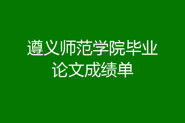 遵义师范学院毕业论文成绩单
