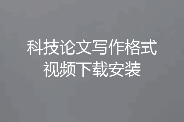 科技论文写作格式视频下载安装