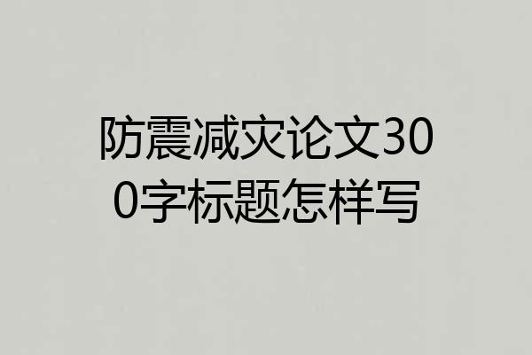 防震减灾论文300字标题怎样写