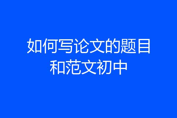 如何写论文的题目和范文初中
